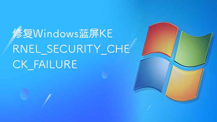 修复Windows蓝屏KERNEL_SECURITY_CHECK_FAILURE