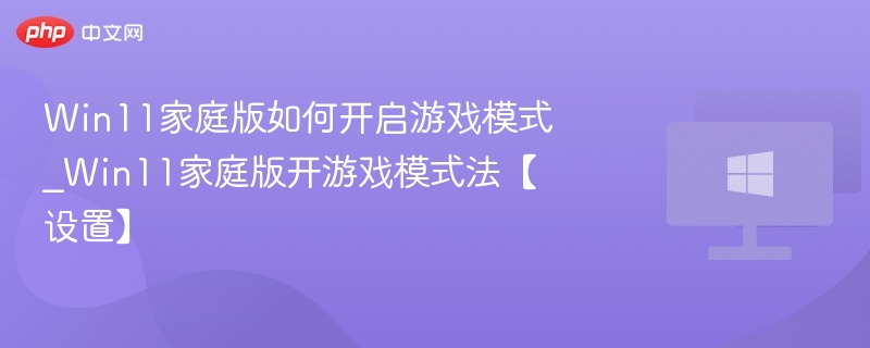 Win11家庭版如何开启游戏模式_Win11家庭版开游戏模式法【设置】