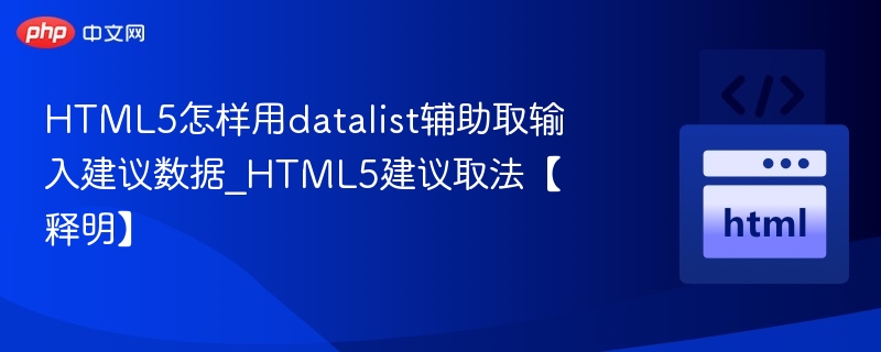 HTML5怎样用datalist辅助取输入建议数据_HTML5建议取法【释明】