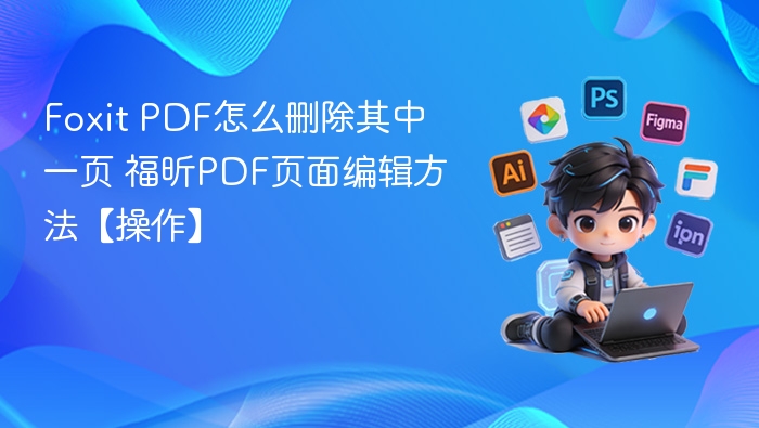 Foxit PDF怎么删除其中一页 福昕PDF页面编辑方法【操作】
