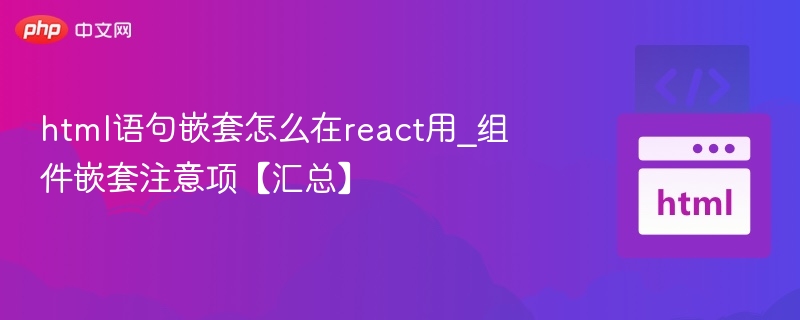 html语句嵌套怎么在react用_组件嵌套注意项【汇总】
