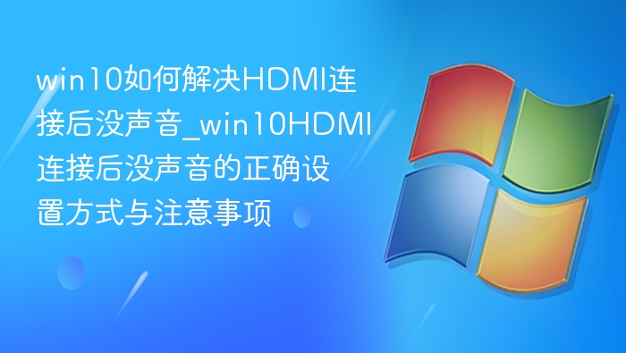 win10如何解决HDMI连接后没声音_win10HDMI连接后没声音的正确设置方式与注意事项