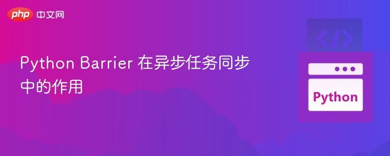 Python Barrier 在异步任务同步中的作用