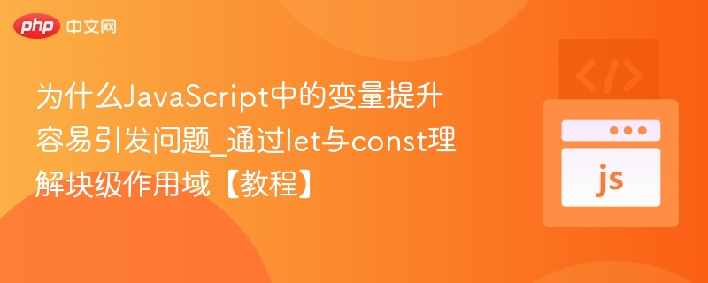 为什么JavaScript中的变量提升容易引发问题_通过let与const理解块级作用域【教程】