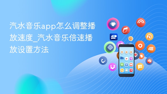汽水音乐app怎么调整播放速度_汽水音乐倍速播放设置方法