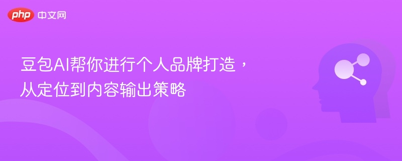 豆包AI帮你进行个人品牌打造，从定位到内容输出策略