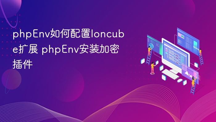 phpEnv如何配置Ioncube扩展 phpEnv安装加密插件