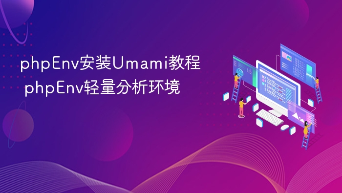 phpEnv安装Umami教程 phpEnv轻量分析环境