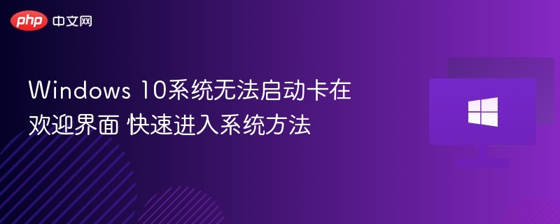 Windows 10系统无法启动卡在欢迎界面 快速进入系统方法