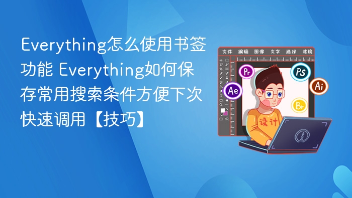 Everything怎么使用书签功能 Everything如何保存常用搜索条件方便下次快速调用【技巧】