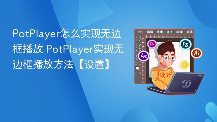 PotPlayer怎么实现无边框播放 PotPlayer实现无边框播放方法【设置】
