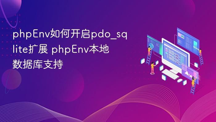 phpEnv如何开启pdo_sqlite扩展 phpEnv本地数据库支持