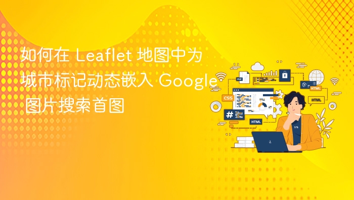 如何在 Leaflet 地图中为城市标记动态嵌入 Google 图片搜索首图

