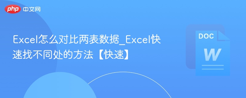 Excel怎么对比两表数据_Excel快速找不同处的方法【快速】