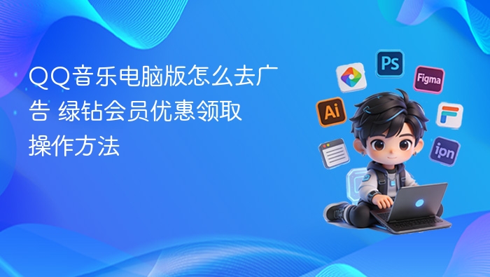 QQ音乐电脑版怎么去广告 绿钻会员优惠领取操作方法