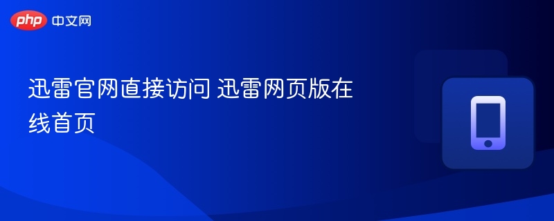 迅雷官网直接访问 迅雷网页版在线首页