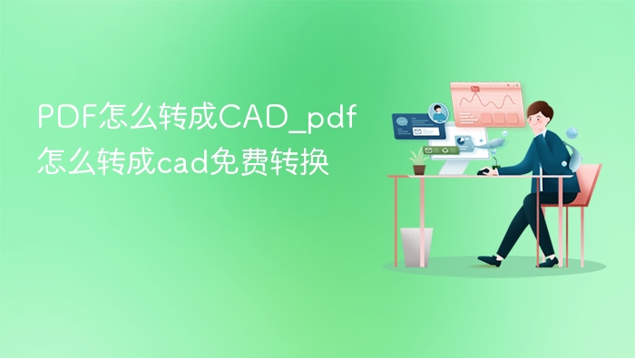 PDF怎么转成CAD_pdf怎么转成cad免费转换