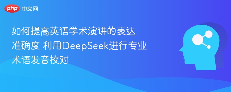 提高英语演讲准确度，DeepSeek助你校对术语发音