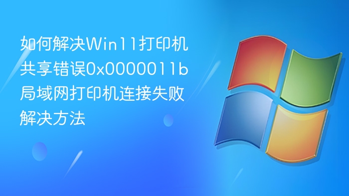 Win11打印共享错误0x0000011b解决方法