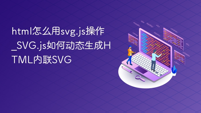 html怎么用svg.js操作_SVG.js如何动态生成HTML内联SVG