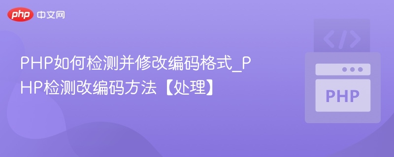 PHP如何检测并修改编码格式_PHP检测改编码方法【处理】