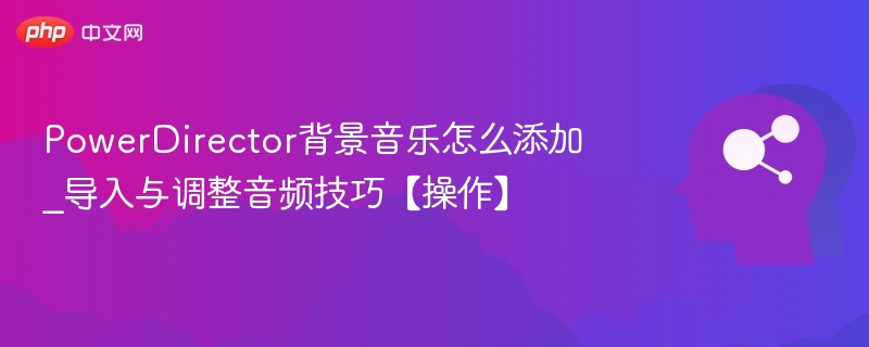 PowerDirector添加背景音乐方法教程
