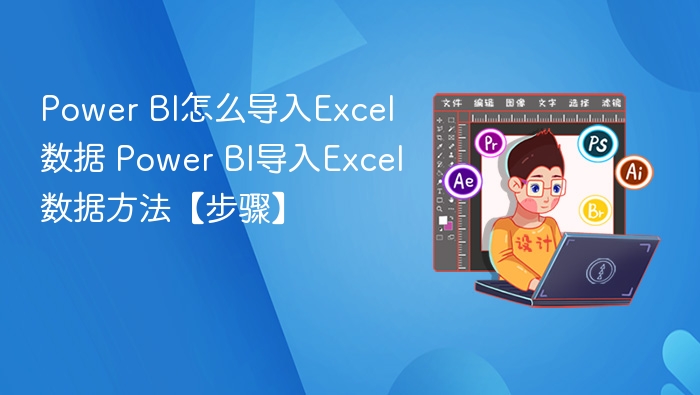 PowerBI如何导入Excel数据？步骤详解