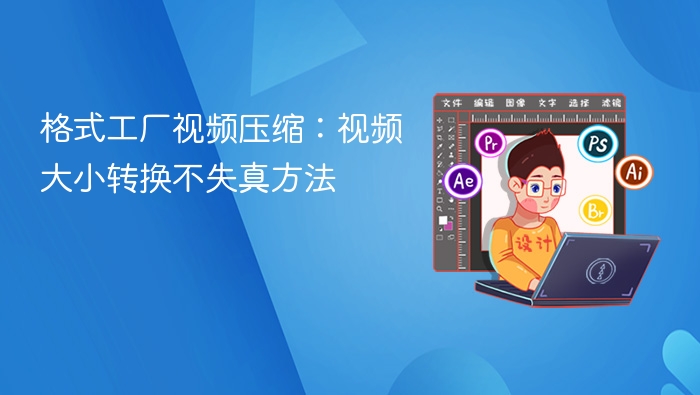 格式工厂视频压缩技巧：画质不损大小转换