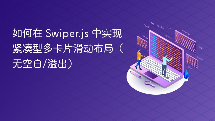 如何在 Swiper.js 中实现紧凑型多卡片滑动布局（无空白/溢出）
