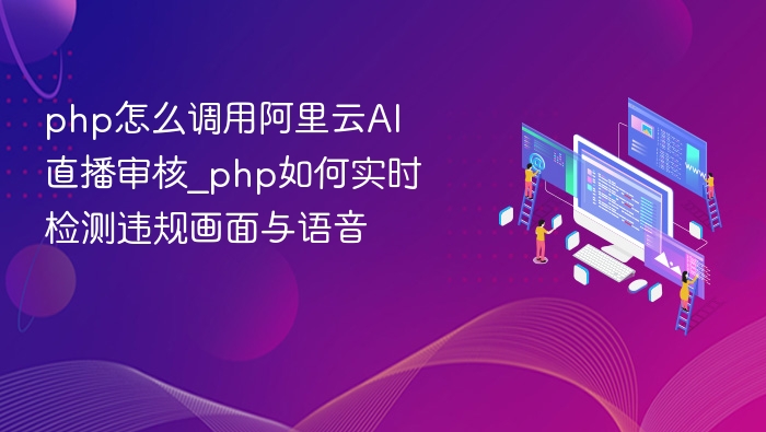 PHP调用阿里云AI直播审核教程