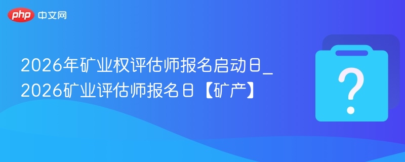 2026矿业权评估师报名时间公布