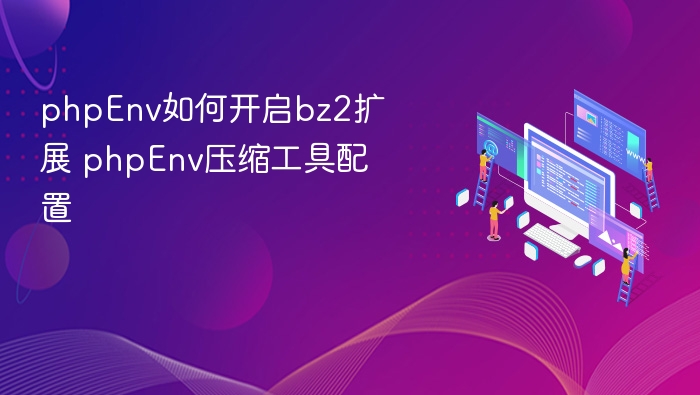 phpEnv如何开启bz2扩展 phpEnv压缩工具配置