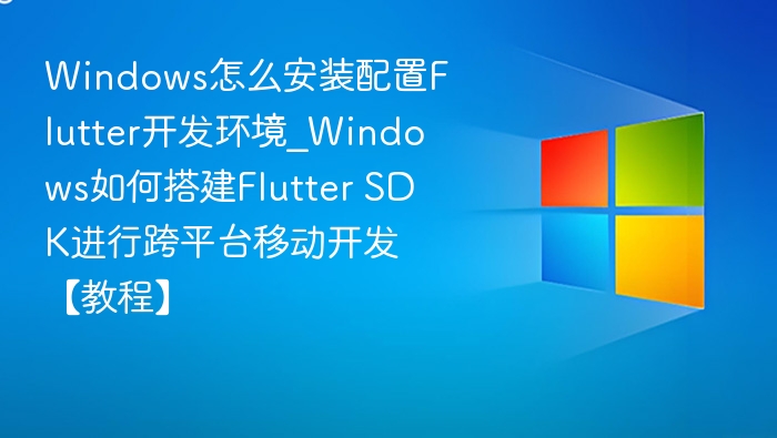 Windows搭建Flutter环境配置教程