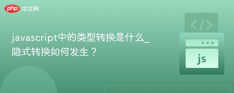 javascript中的类型转换是什么_隐式转换如何发生？
