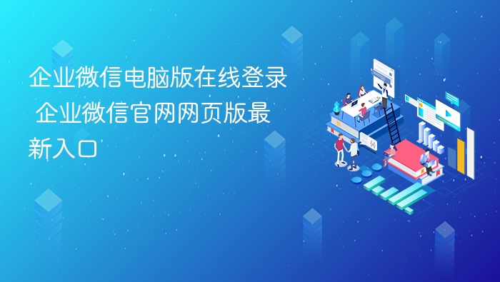 企业微信登录入口及官网最新地址