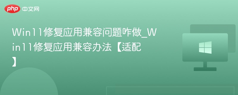Win11应用兼容问题解决方法