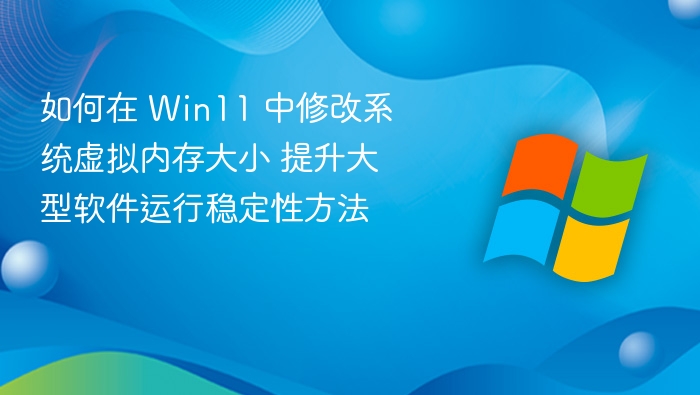 Win11优化：调整虚拟内存提升稳定性技巧