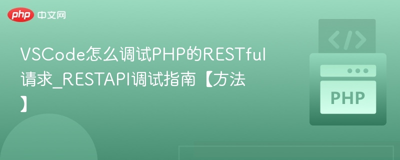 VSCode怎么调试PHP的RESTful请求_RESTAPI调试指南【方法】