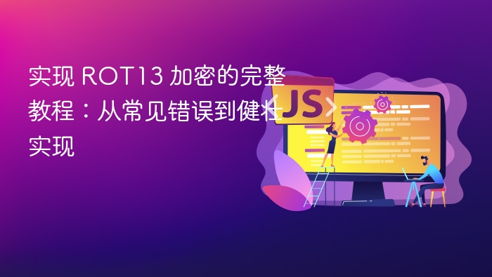 实现 ROT13 加密的完整教程：从常见错误到健壮实现

