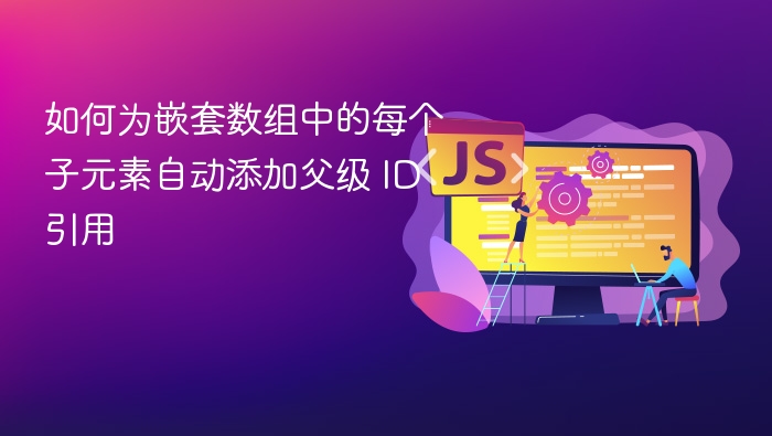 如何为嵌套数组中的每个子元素自动添加父级 ID 引用
