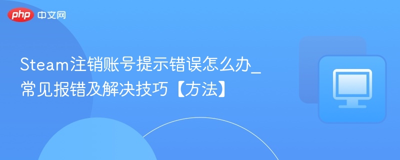 Steam注销账号错误解决方法