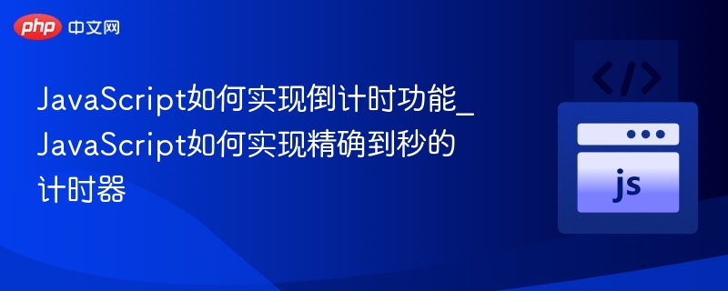 JavaScript如何实现倒计时功能_JavaScript如何实现精确到秒的计时器