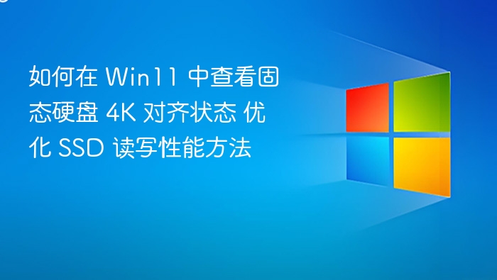 如何在 Win11 中查看固态硬盘 4K 对齐状态 优化 SSD 读写性能方法