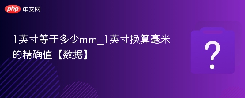 1英寸等于多少毫米？换算公式详解