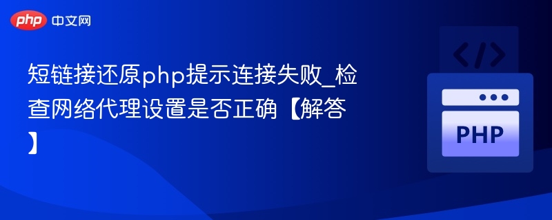短链接还原php提示连接失败_检查网络代理设置是否正确【解答】