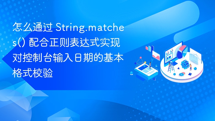 怎么通过 String.matches() 配合正则表达式实现对控制台输入日期的基本格式校验