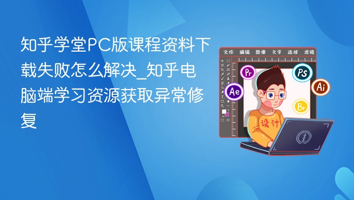 知乎学堂PC版课程下载失败解决方法