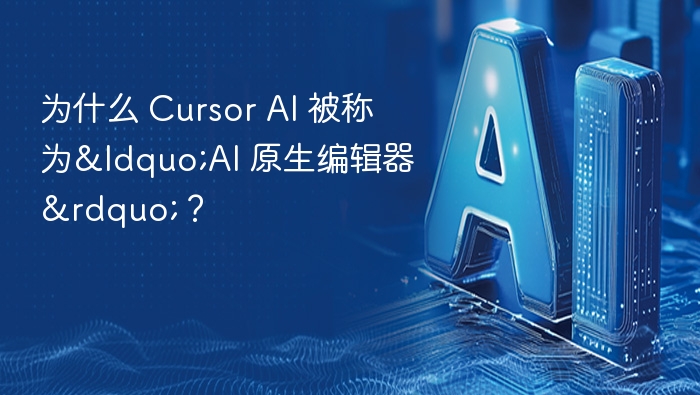 CursorAI为何是AI原生编辑器？