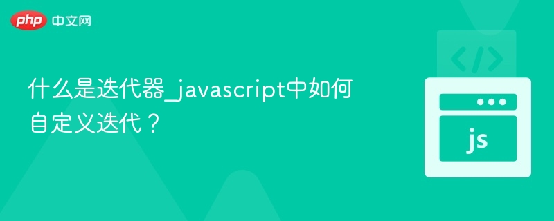 什么是迭代器_javascript中如何自定义迭代？