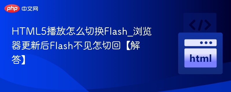 HTML5播放如何切换Flash？浏览器更新后Flash怎么恢复